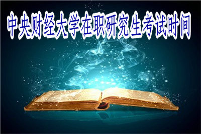 中央財(cái)經(jīng)大學(xué)在職研究生考試時(shí)間 中央財(cái)經(jīng)大學(xué)在職研究生考試時(shí)間